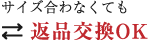 サイズ合わなくても返品交換OK