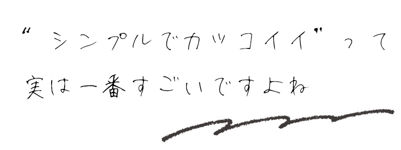 ”シンプルでカッコイイ”って実は一番すごいですよね