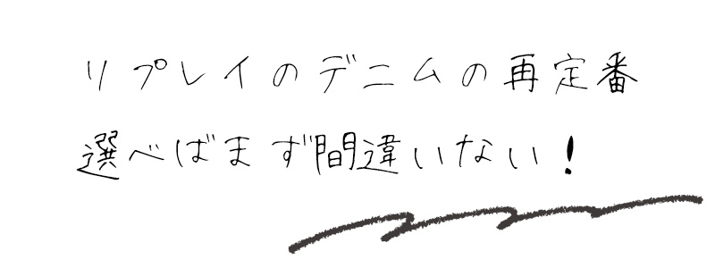 リプレイのデニムの最定番　選べばまず間違いない！