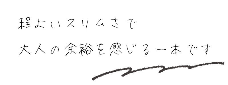 程よいスリムさで大人の余裕を感じる一本です