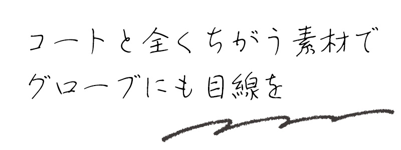 コートと全くちがう素材でグローブにも目線を