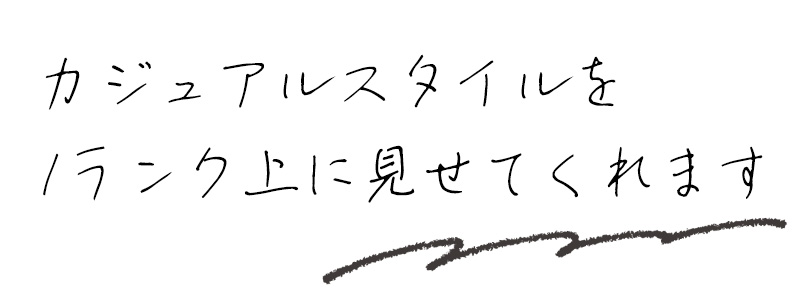 カジュアルスタイルを1ランク上に見せてくれます