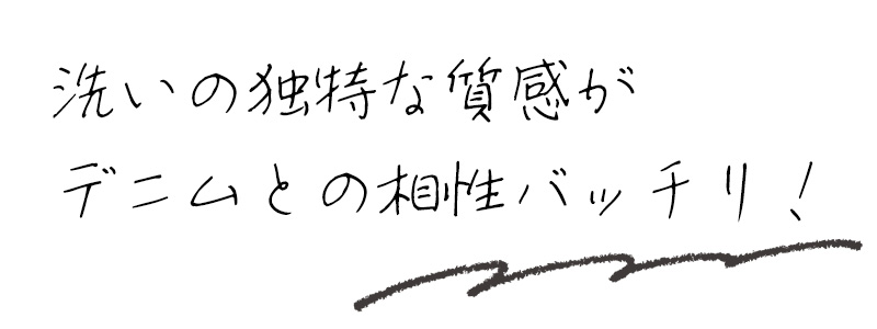 洗いの独特な質感がデニムとの相性バッチリ！