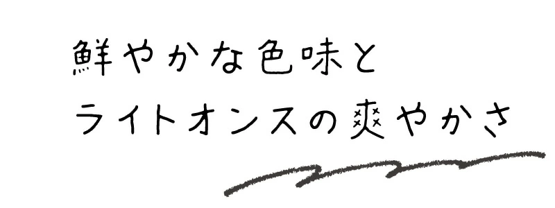 鮮やかな色味とライトオンスの爽やかさ