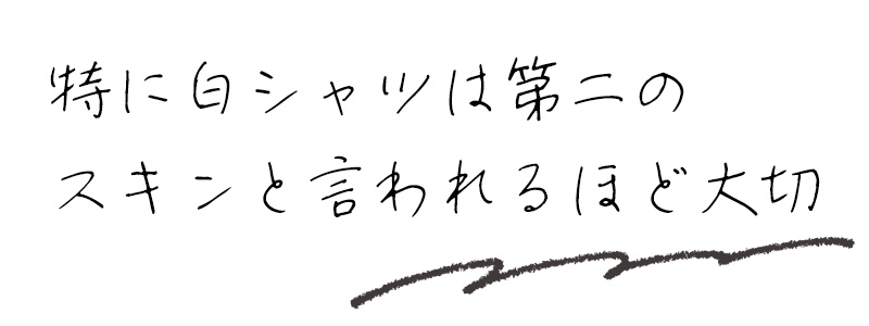 特に白シャツは第二のスキンと言われるほど大切