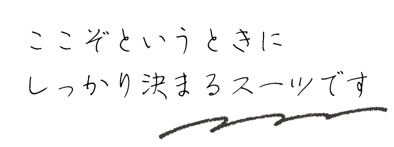 ここぞというときにしっかり決まるスーツです