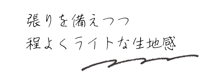 張りを備えつつ程よくライトな生地感