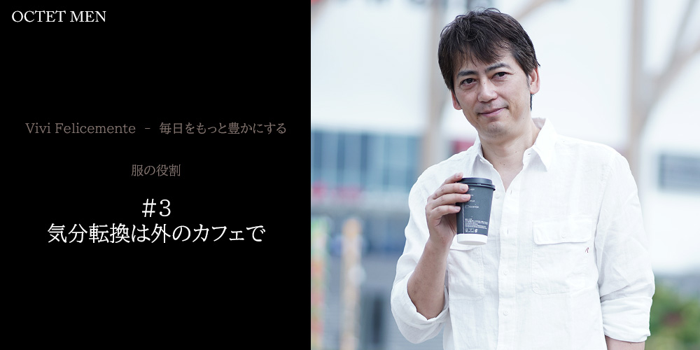 毎日をもっと豊かにする　服の役割　気分転換は外のカフェで　外出中に珈琲休憩している風景